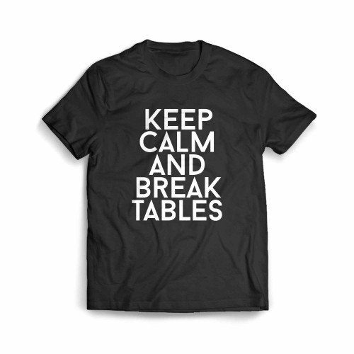 Keep Calm And Break Tables Men's T-Shirt