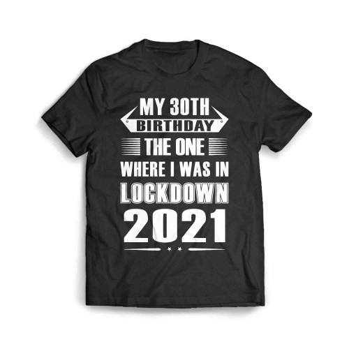 My 30Th Birthday 2021 The One Where I Was In Lockdown Men's T-Shirt