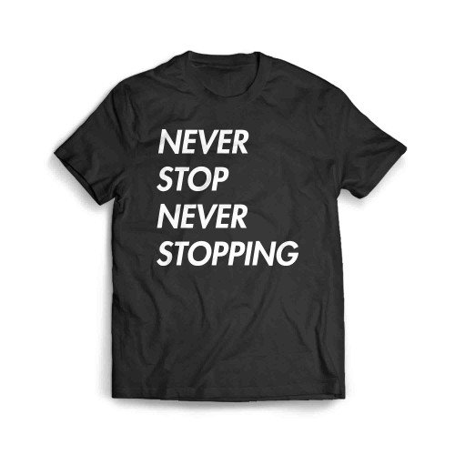 Never Stop Never Stopping Men's T-Shirt