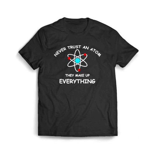 Never Trust An Atom Men's T-Shirt