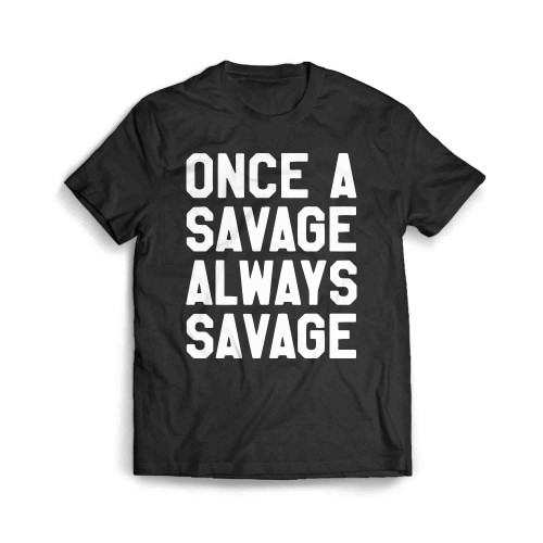 Once A Savage Always Savage Men's T-Shirt