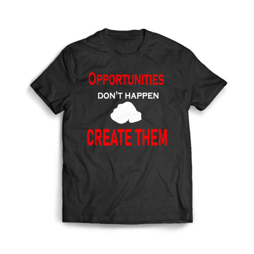 Opportunities Dont Happen You Create Them Men's T-Shirt