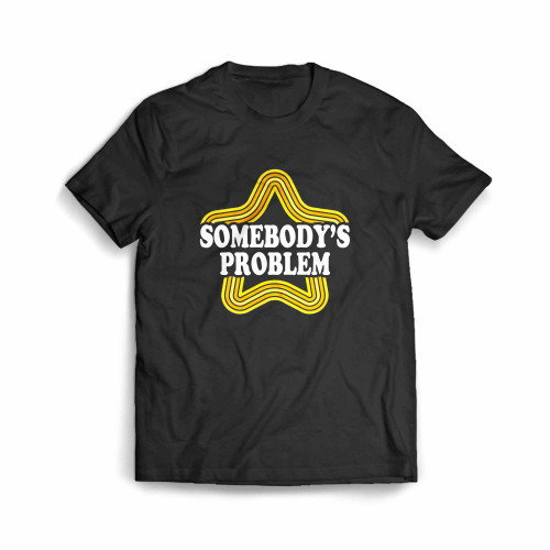 Somebody S Problem 2 Men's T-Shirt