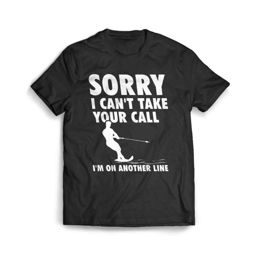 Sorry I Cant Take Your Call Im On Another Line Men's T-Shirt