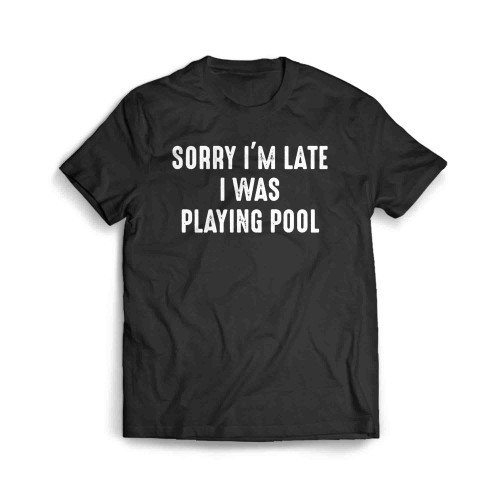 Sorry Im Late Playing Pool Men's T-Shirt