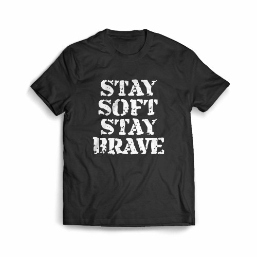 Stay Soft Stay Brave Inspirational Men's T-Shirt