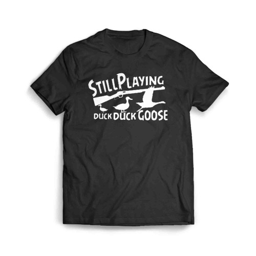 Still Playing Duck Duck Goose Men's T-Shirt
