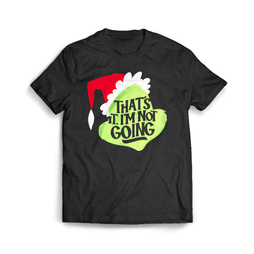 Thats It Im Not Going Men's T-Shirt Thats It Im Not Going Men's T-Shirt