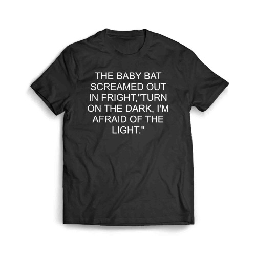 The Baby Bat Screamed Out In Fright Turn On The Dark Im Afraid Of The Light Men's T-Shirt