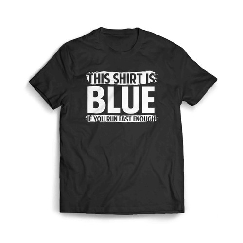 This Shirt Is Blue If You Run Fast Enough Men's T-Shirt