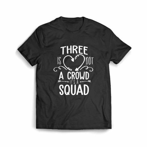 Three Is Not A Crowd It S A Squad Men's T-Shirt
