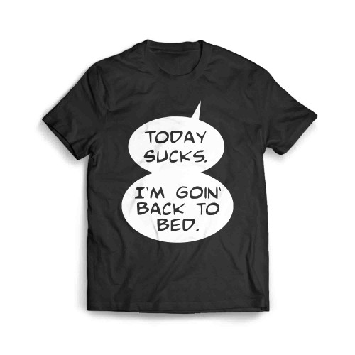 Today Sucks Back To Bed Men's T-Shirt