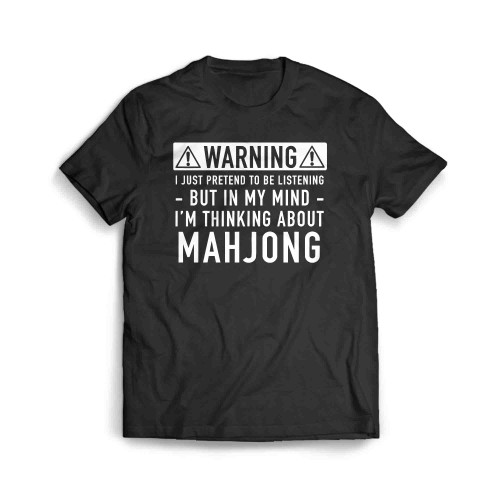 Warning I Just Pretend To Be Listening But In My Mind I M Thinking About Mahjong Men's T-Shirt