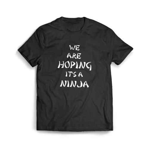 We Are Hoping It'S A Ninja Men's T-Shirt