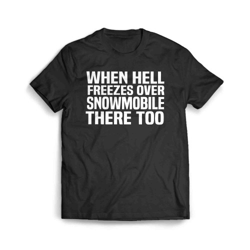 When Hell Freezes Over Snowmobile There Too Men's T-Shirt