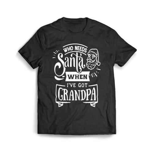 Who Needs Santa When I Ve Got Grandpa Men's T-Shirt