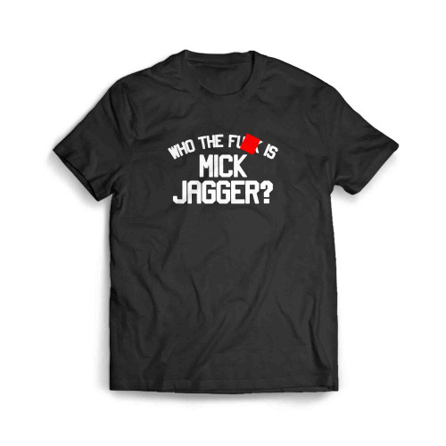 Who The Fuk Is Mick Jagger Men's T-Shirt