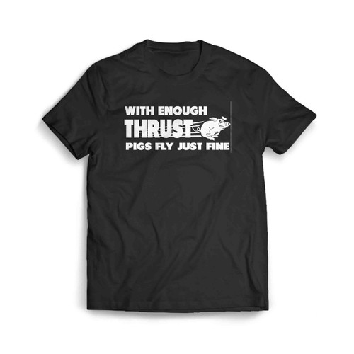 With Enough Thrust Pigs Fly Just Fine Men's T-Shirt