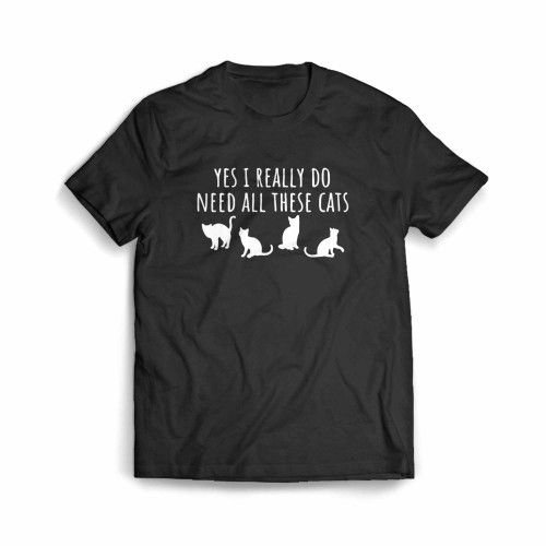 Yes I Really Do Need All These Cats Men's T-Shirt