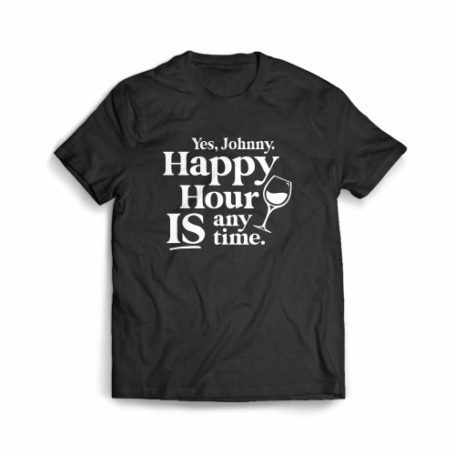 Yes Johnny Happy Hour Is Anytime Men's T-Shirt
