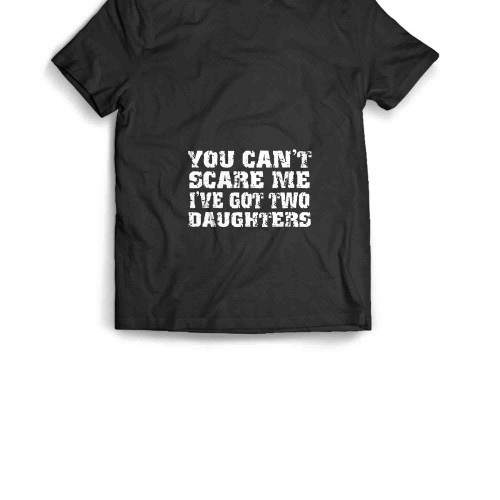 You Cant Scare Two Daughters Fathers Day Men's T-Shirt