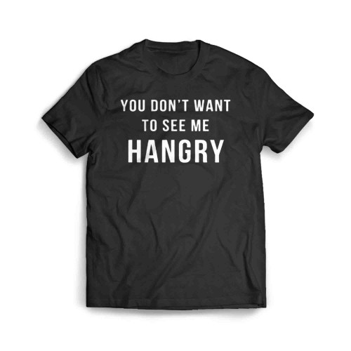 You Dont Want To See Me Hungry Men's T-Shirt