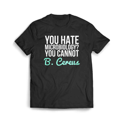 You Hate Microbiology You Cannot B Cereus Pun Men's T-Shirt