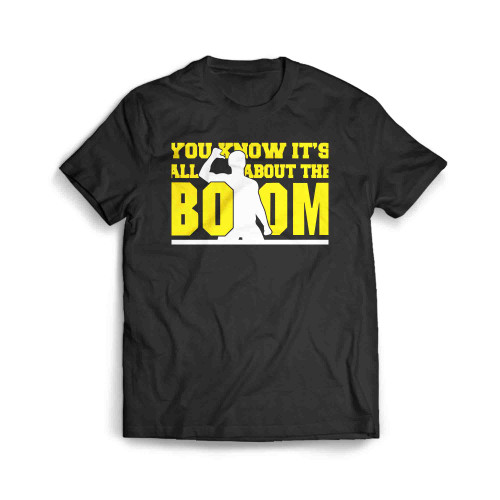 You Know It S All About The Boom Men's T-Shirt