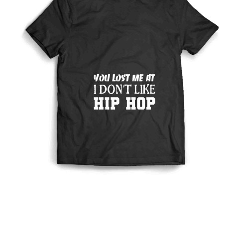 You Lost Me At I Dont Like Hip Hop Men's T-Shirt