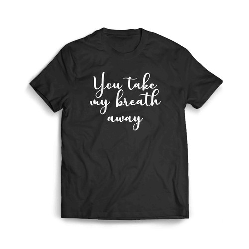 You Take My Breath Away Men's T-Shirt