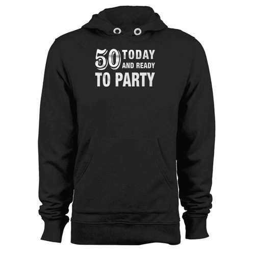 50Th Today And Ready To Party Hoodie