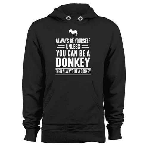 Always Be Yourself Unless You Can Be A Donkey Then Always Be A Donkey Hoodie