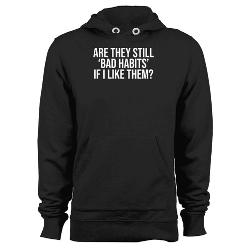 Are They Still Bad Habits If I Like Them 2 Hoodie Are They Still Bad Habits If I Like Them 2 Hoodie