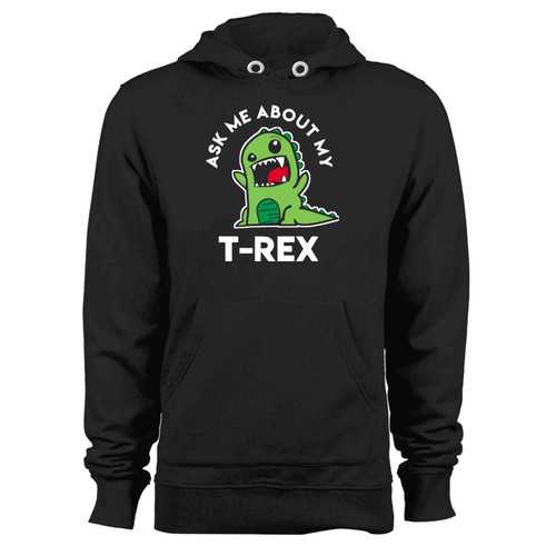 Ask Me About My T Rex Funny Hoodie
