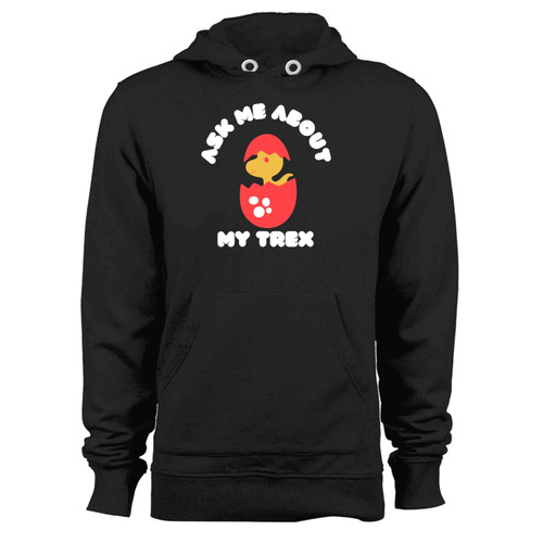 Ask Me About My Trex Egg Hoodie