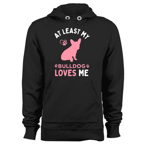 At Least My Bulldog Loves Me 11 Hoodie