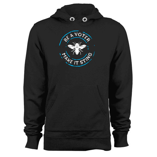 Be A Voter Make It Sting Elections Political Vote Hoodie