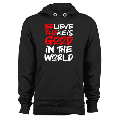 Believe There Is Good In The World A Hoodie