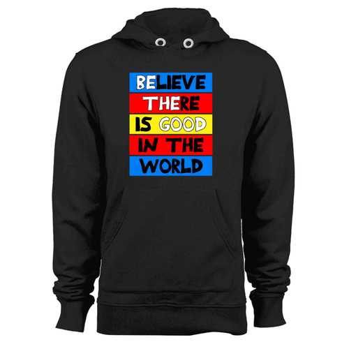 Believe There Is Good In The World Good Hoodie