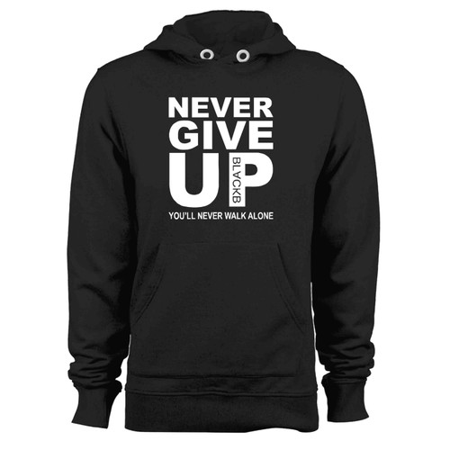 Blackb Never Give Up Youll Never Walk Alone Hoodie