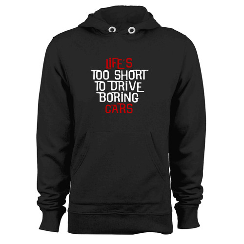 Car Lovers T Shirt Life S Too Short To Drive Boring Cars Hoodie