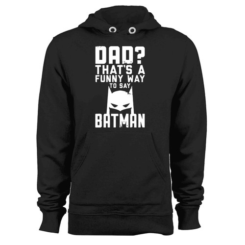 Dad Thats A Funny Way To Say Batman Funny Dad Present Fathers Fii Hoodie