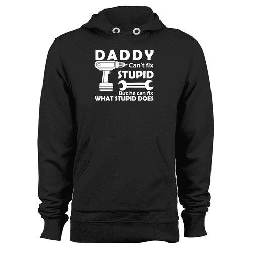 Daddy Cant Fix Stupid But He Can Fix What Stupid Does Hoodie