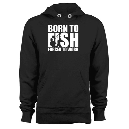 Fishing Born To Fish Forced To Work Fisherman Angler Dad Grandad Presents Birthday Or Christmas Hoodie