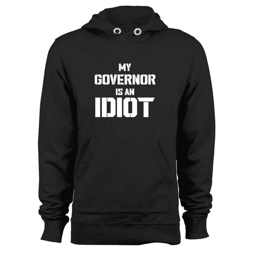 Governor Is An Idiot Funny Sarcastic Politics Political Hoodie