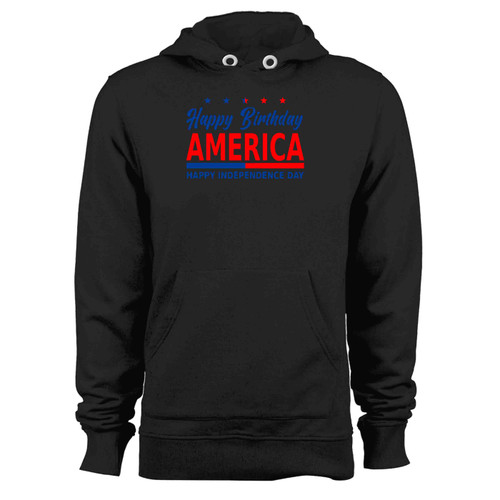 Happy Birthday America Happy Fourth Of July Happy Independence Day Hoodie