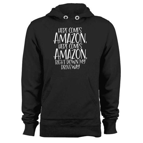Here Comes Amazon Right Down My Driveway Hoodie