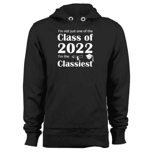 I'M Not Just One Of The Class Of 2022 I'M The Classiest Hoodie