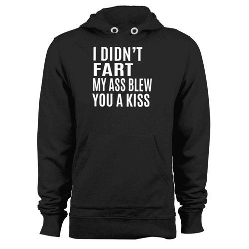 I Didnt Fart My Ass Blew You A Kiss Hoodie
