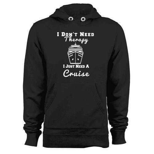 I Dont Need Therapy I Just Need A Cruise Hoodie
